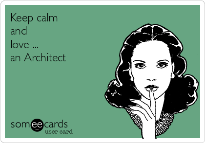 Keep calm 
and 
love ... 
an Architect