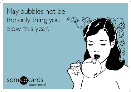 May bubbles not be
the only thing you
blow this year.