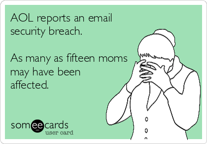 AOL reports an email
security breach.

As many as fifteen moms
may have been
affected.