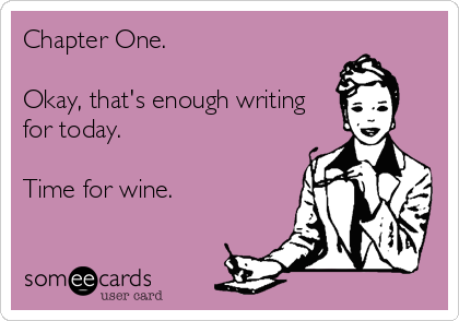 Chapter One.

Okay, that's enough writing
for today.

Time for wine.