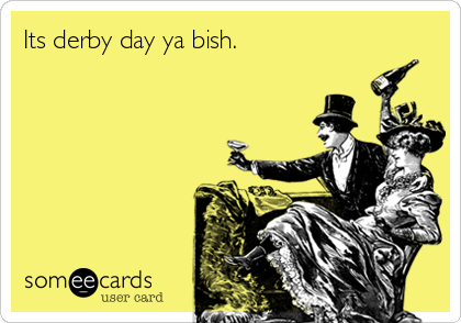Its derby day ya bish.