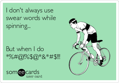 I don't always use
swear words while
spinning...


But when I do 
*%#@!%$@*&*#$!!!