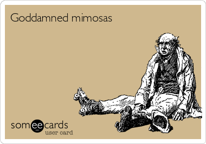 Goddamned mimosas