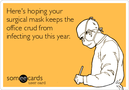 Here's hoping your
surgical mask keeps the
office crud from
infecting you this year.