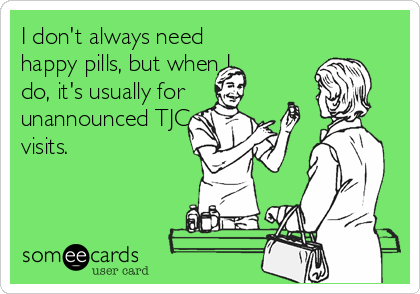 I don't always need
happy pills, but when I
do, it's usually for 
unannounced TJC
visits.