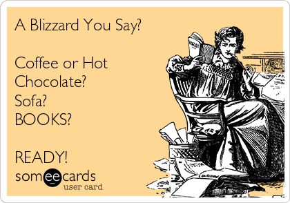 A Blizzard You Say?

Coffee or Hot
Chocolate? √
Sofa? √
BOOKS? √

READY! 