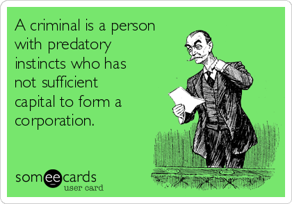A criminal is a person
with predatory
instincts who has
not sufficient
capital to form a
corporation.