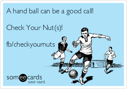 A hand ball can be a good call!

Check Your Nut(s)!

fb/checkyournuts