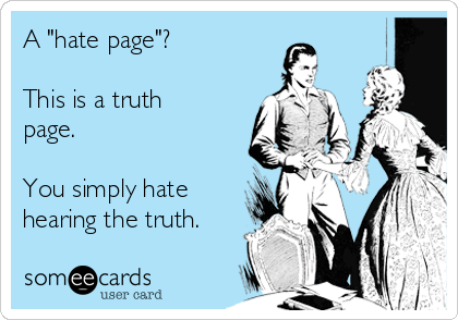 A "hate page"? 

This is a truth
page. 

You simply hate
hearing the truth.