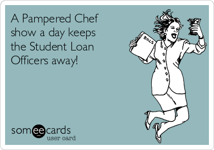 A Pampered Chef
show a day keeps
the Student Loan
Officers away!