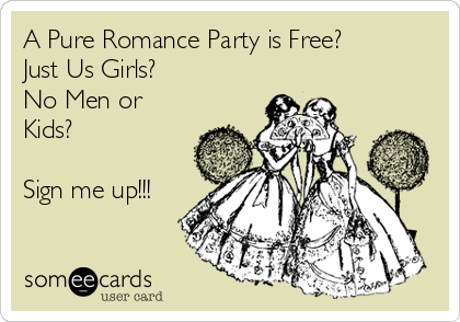 A Pure Romance Party is Free?
Just Us Girls?
No Men or
Kids?

Sign me up!!!
