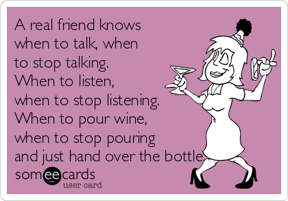 A Real Friend Knows When To Talk When To Stop Talking When - 