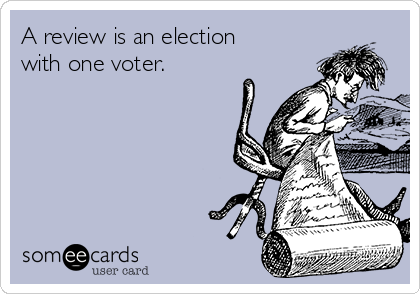A review is an election
with one voter.