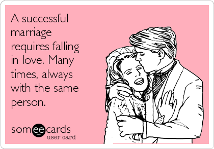 A successful
marriage
requires falling
in love. Many
times, always
with the same
person.