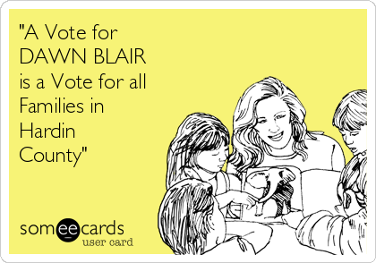 "A Vote for 
DAWN BLAIR 
is a Vote for all
Families in 
Hardin
County"