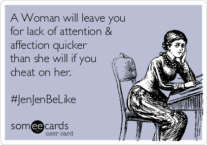 A Woman will leave you
for lack of attention &
affection quicker
than she will if you
cheat on her. 

#JenJenBeLike