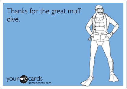 Thanks for the great muff
dive.