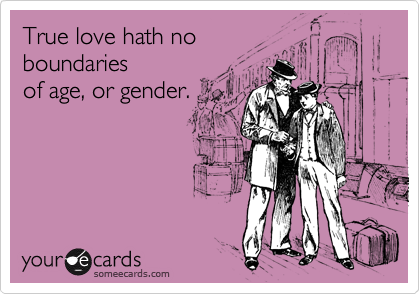 True love hath noboundariesof age, or gender.