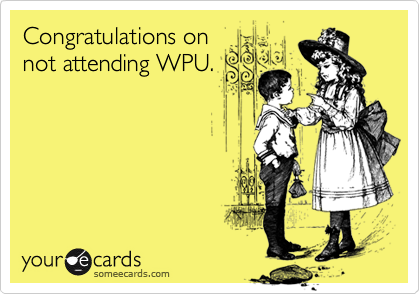 Congratulations on
not attending WPU.