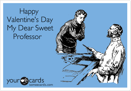       Happy 
Valentine's Day
My Dear Sweet
   Professor