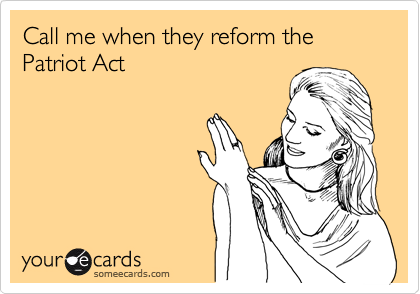 Call me when they reform the Patriot Act 