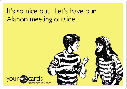 It's so nice out!  Let's have our Alanon meeting outside.