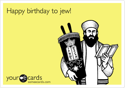 Happy birthday to jew!