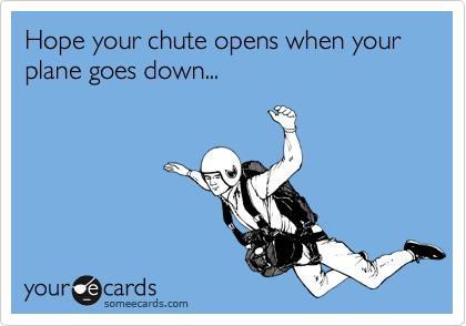 Hope your chute opens when your plane goes down...