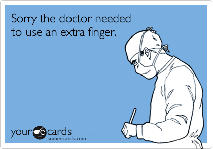 Sorry the doctor neededto use an extra finger.