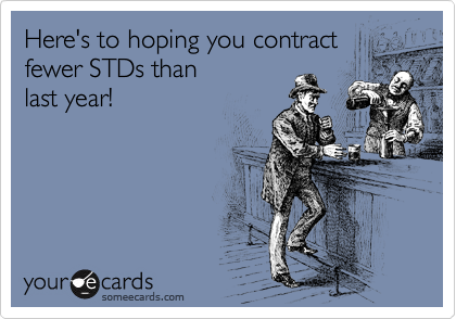 Here's to hoping you contract
fewer STDs than 
last year!