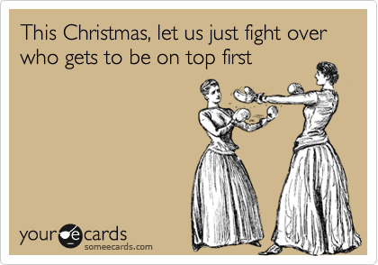 This Christmas, let us just fight over who gets to be on top first