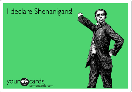 I declare Shenanigans! 