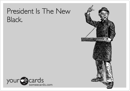 President Is The NewBlack.