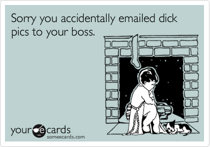 Sorry you accidentally emailed dick pics to your boss.