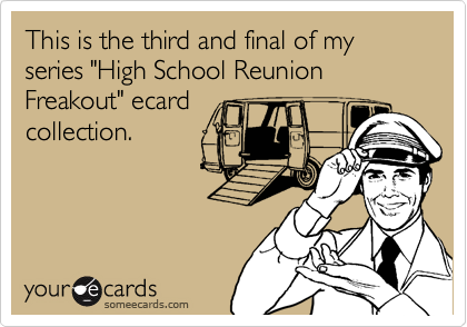 This is the third and final of my series "High School Reunion Freakout" ecardcollection.