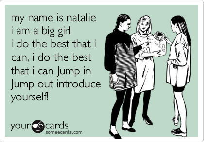 my name is natalie
i am a big girl
i do the best that i
can, i do the best
that i can Jump in
Jump out introduce
yourself!