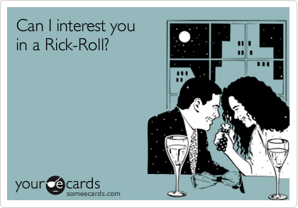 Can I interest youin a Rick-Roll?