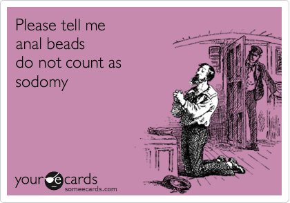 Please tell me 
anal beads 
do not count as
sodomy