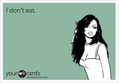 I don't eat.