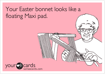 Your Easter bonnet looks like a floating Maxi pad.