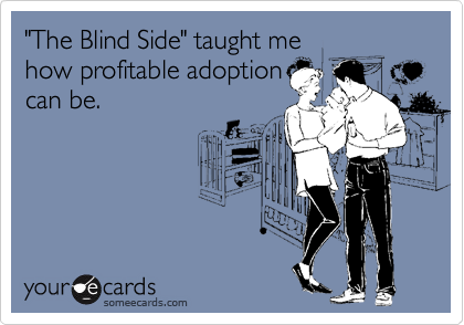 "The Blind Side" taught me
how profitable adoption
can be.