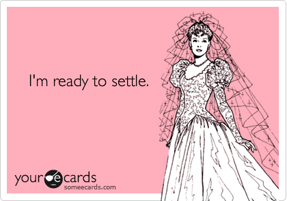 


   I'm ready to settle.