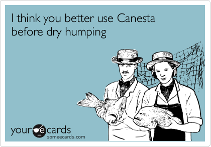 I think you better use Canesta before dry humping