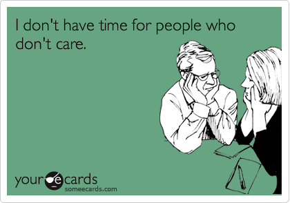 I don't have time for people who don't care.