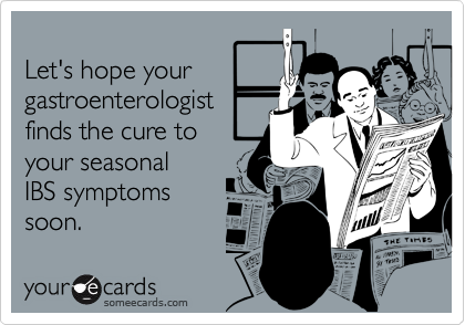 
Let's hope your
gastroenterologist
finds the cure to
your seasonal
IBS symptoms
soon.