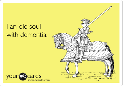 

I an old soul 
with dementia.