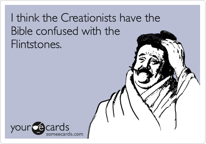 I think the Creationists have theBible confused with the Flintstones.