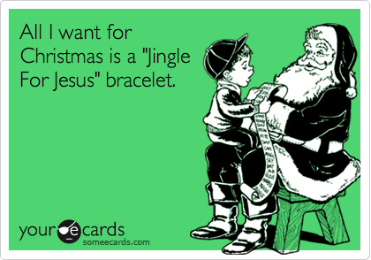 All I want for
Christmas is a "Jingle
For Jesus" bracelet.