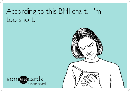 According to this BMI chart,  I'm
too short. 