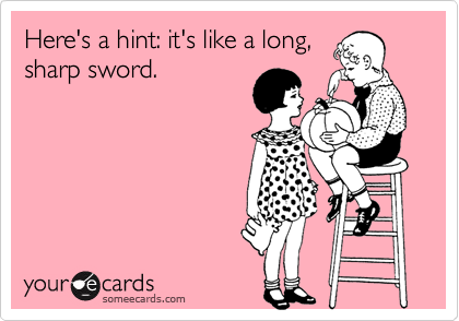 Here's a hint: it's like a long,
sharp sword.